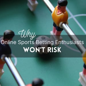 Online Sports Betting Enthusiasts Won't Risk